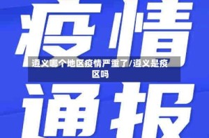遵义哪个地区疫情严重了/遵义是疫区吗