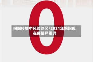 揭阳疫情中风险地区/2021年揭阳现在疫情严重吗