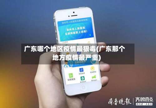 广东哪个地区疫情最狠毒(广东那个地方疫情最严重)-第2张图片