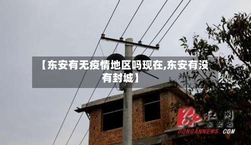 【东安有无疫情地区吗现在,东安有没有封城】-第1张图片