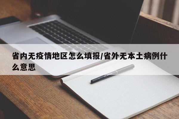 省内无疫情地区怎么填报/省外无本土病例什么意思
